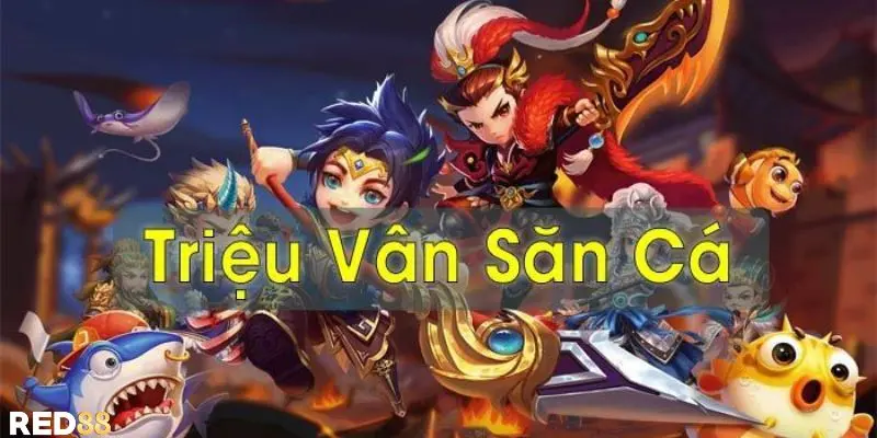 Bắn cá Triệu Vân là gì?