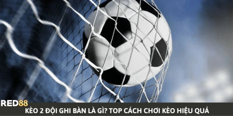 kèo 2 đội ghi bàn