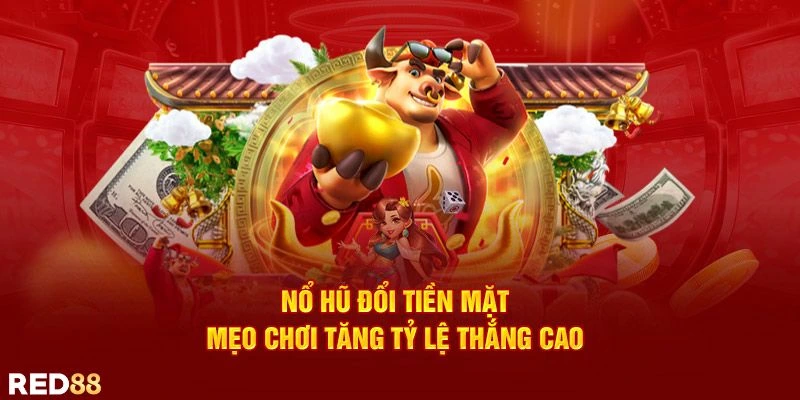 Kinh nghiệm chơi game nổ hũ đổi tiền mặt dễ thắng